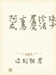 阿古屋珍珠憧憬成为魔法少女