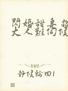 闪婚甜妻 总裁大人难伺候