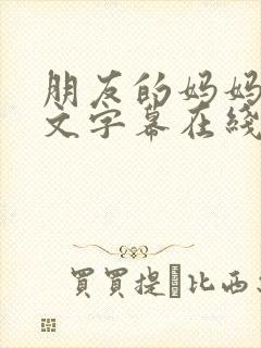 朋友的妈妈2中文字幕在线观看