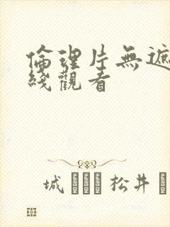 伦理片无遮挡在线观看