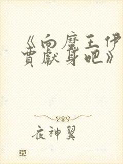 《向魔王伊布罗贾献身吧》动漫