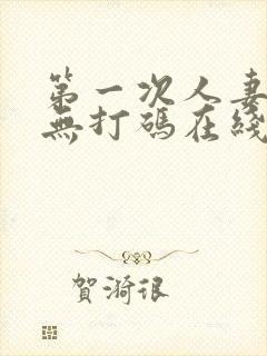 第一次人妻动漫无打码在线观看完整版