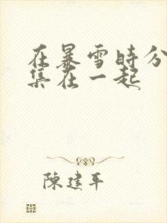在暴雪时分第几集在一起封面