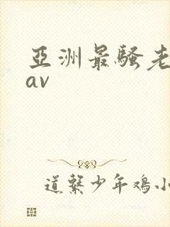 亚洲最骚老熟女av