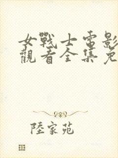 女战士电影在线观看全集免费高清