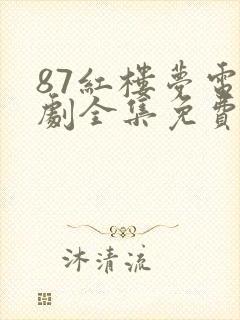 87红楼梦电视剧全集免费观看