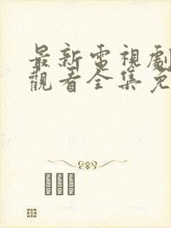 最新电视剧在线观看全集免费