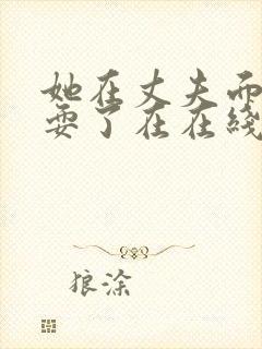 她在丈夫面前被耍了在在线观看