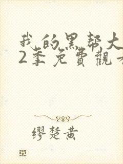 我的黑帮大佬第2季免费观看最新一期