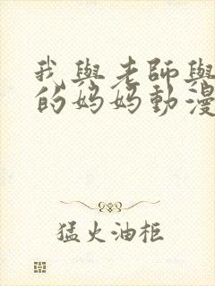 我与老师与朋友的妈妈动漫