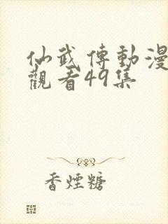 仙武传动漫免费观看49集