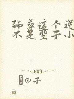 师尊这个逆徒才不是圣子小说