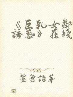 《巨乳女邻居の诱惑》在线电影