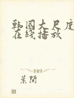 韩国大尺度床戏在线播放