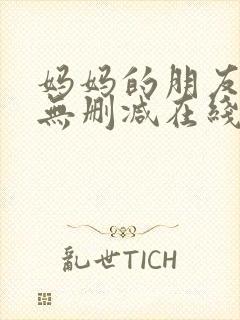 妈妈的朋友免费无删减在线观看