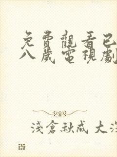 免费观看已满十八岁电视剧高清完整