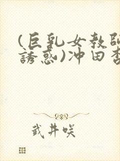 (巨乳女教师の诱惑)冲田杏梨封面