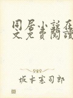 同居小说在线全文免费阅读笔趣阁无弹窗