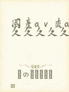 国产aⅴ爽av久久久久久片