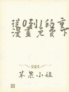 从0到1的重生漫画免费下拉式