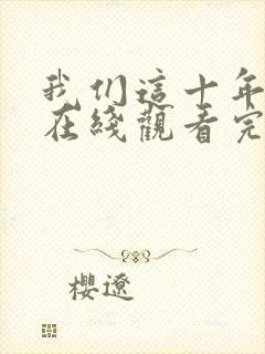 我们这十年全集在线观看完整版免费封面