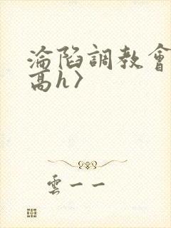 沦陷调教会所〈高h〉