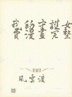 我的守护女友免费漫画完整