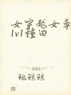 女穿越女尊宠夫1v1种田