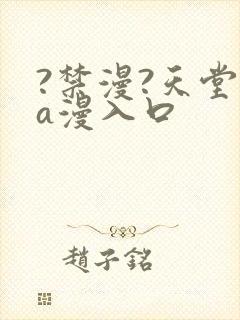 ?禁漫?天堂?a漫入口