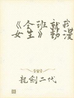 《全班就我一个女生》动漫第一集