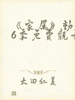 《家属》动漫第6季免费观看全集