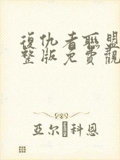 复仇者联盟4完整版免费观看免费