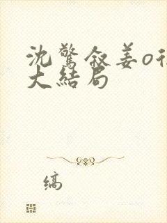 沈惊叙姜o后续大结局