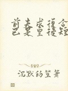 前夫求复合时我已是皇后短剧