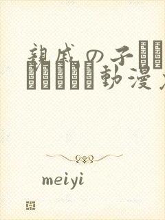 亲戚の子とお泊まりだから动漫免费观看