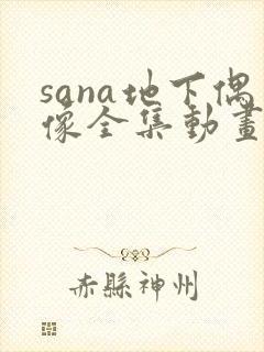 sana地下偶像全集动画在哪看