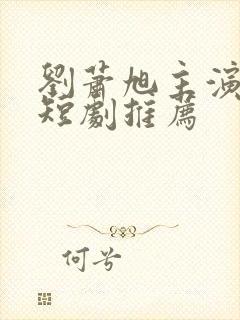 刘萧旭主演过的短剧推荐