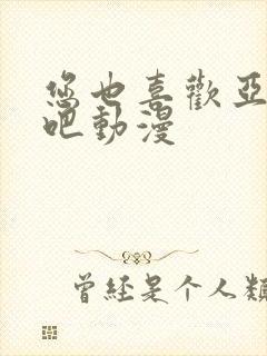 您也喜欢亚人对吧动漫