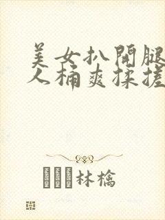 美女扒开腿让男人桶爽揉搓