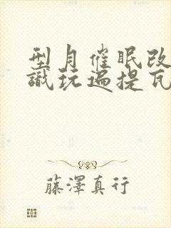 型月催眠改变常识玩遍提瓦特的小说