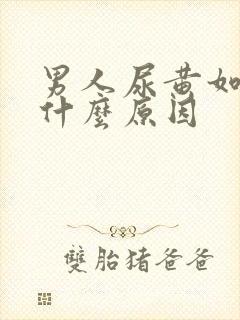 男人尿黄如茶是什么原因