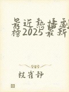 最近热播剧排行榜2025最新电视剧