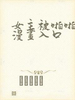 女主被啪啪羞羞漫画入口