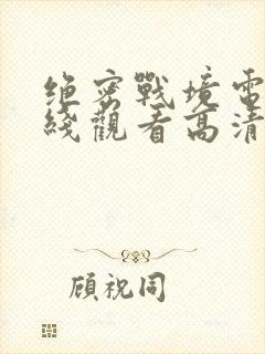 绝密战境电影在线观看高清免费版国语