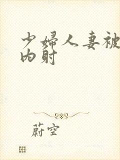 少妇人妻被强日内射封面