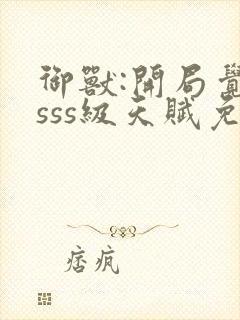 御兽:开局觉醒sss级天赋免费全文下载