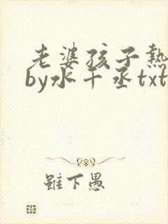 老婆孩子热炕头by水千丞txt