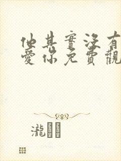 他其实没有那么爱你免费观看全集完整版