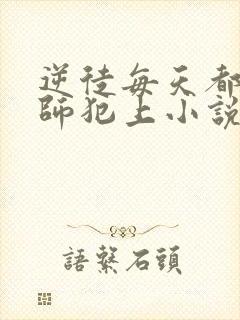 逆徒每天都想欺师犯上小说免费阅读全集