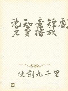 沈知意短剧全部免费播放